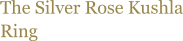 The Silver Rose Kushla Ring